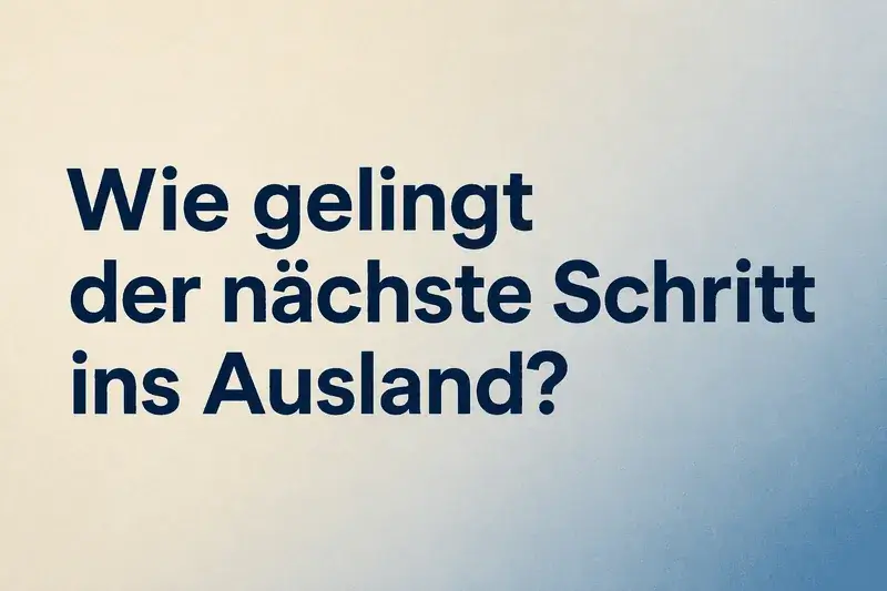 Text: Wie gelingt der nächste Schritt ins Ausland?